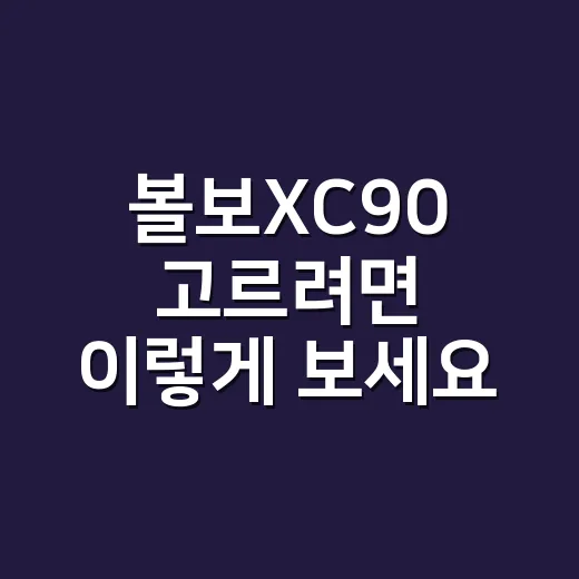 볼보XC90 고르려면 이렇게 보세요: 가족 SUV 구매 전 체크 방법 - 요약