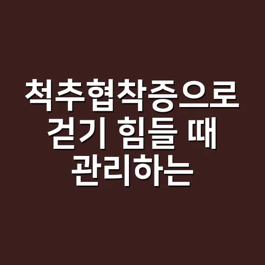 척추협착증으로 걷기 힘들 때 관리하는 방법 - 요약