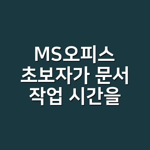 MS오피스 초보자가 문서 작업 시간을 줄이는 방법 - 요약
