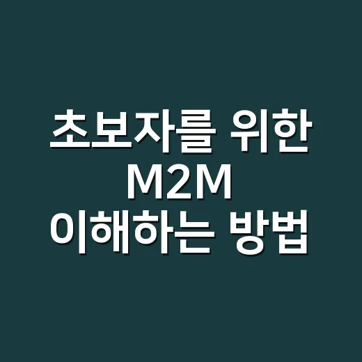 초보자를 위한 M2M 이해하는 방법: 기계끼리 대화하는 구조부터 활용 사례까지 - 요약