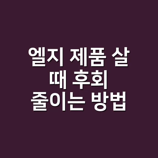 엘지 제품 살 때 후회 줄이는 방법, 초보자는 이렇게 비교하면 편해요 - 요약
