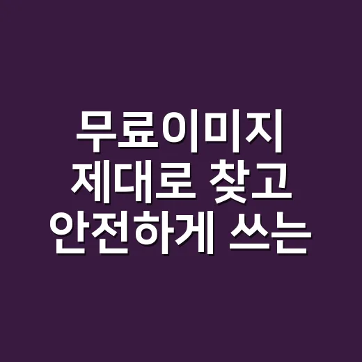무료이미지 제대로 찾고 안전하게 쓰는 방법 - 요약