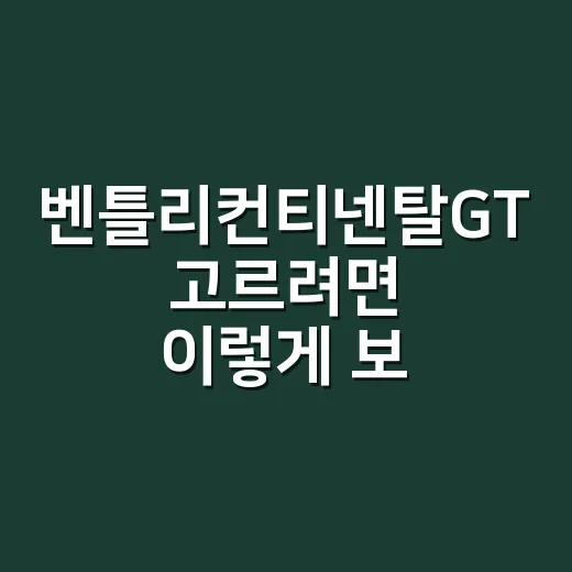 벤틀리컨티넨탈GT 고르려면 이렇게 보면 쉽습니다 - 요약