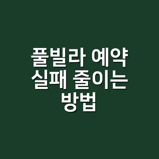 풀빌라 예약 실패 줄이는 방법, 초보자가 확인할 것들 - 요약