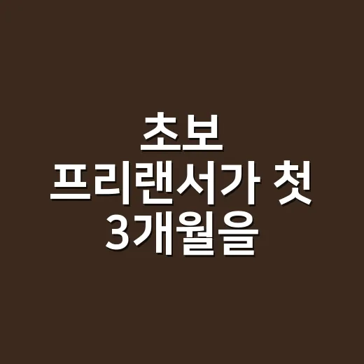 초보 프리랜서가 첫 3개월을 버티는 방법 - 요약