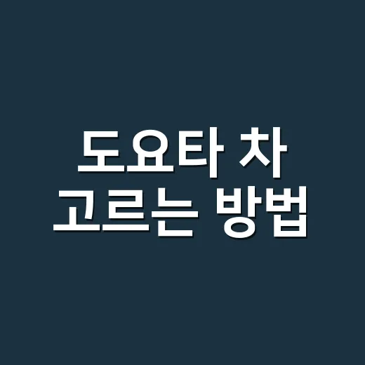 도요타 차 고르는 방법, 처음 사려면 이렇게 비교하세요 - 요약