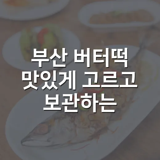 부산 버터떡 맛있게 고르고 보관하는 방법 - 요약