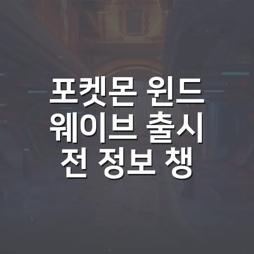 포켓몬 윈드 웨이브 출시 전 정보 챙기는 방법 - 요약