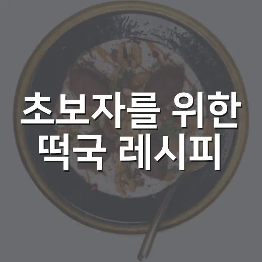초보자를 위한 떡국 레시피, 깊은 국물부터 고명까지 쉽게 만드는 방법 - 요약