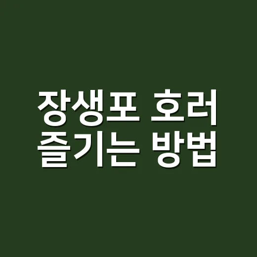 장생포 호러 즐기는 방법, 겁많은 사람도 실패 줄이는 동선 - 요약