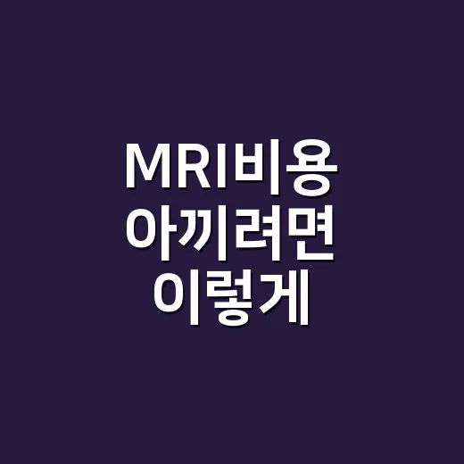 MRI비용 아끼려면 이렇게 확인하는 방법 - 요약