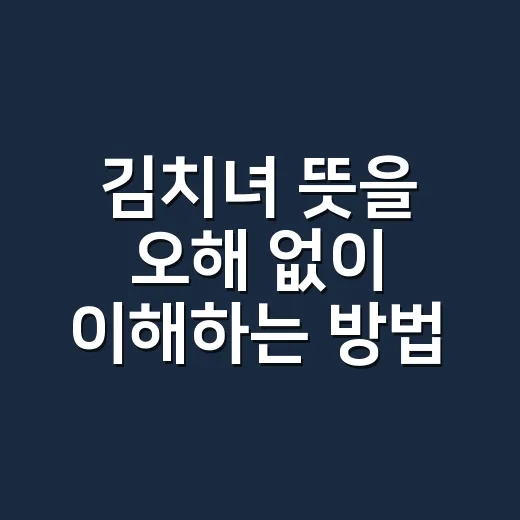 김치녀 뜻을 오해 없이 이해하는 방법 - 요약