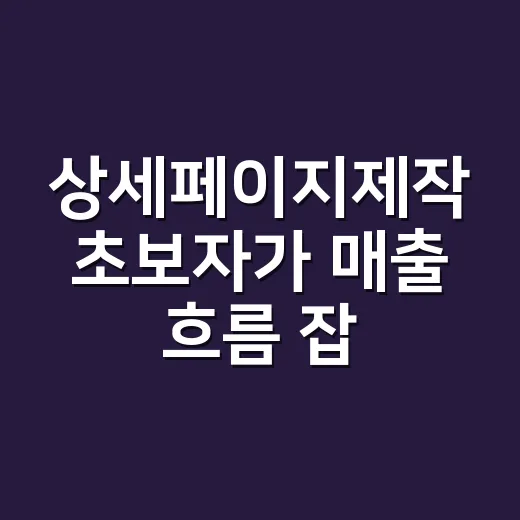 상세페이지제작 초보자가 매출 흐름 잡는 방법 - 요약