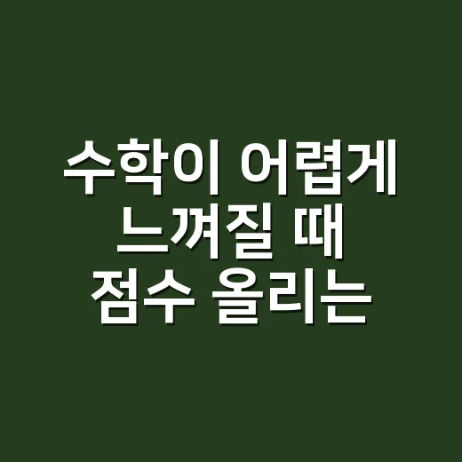 수학이 어렵게 느껴질 때 점수 올리는 방법 - 요약