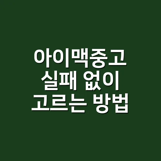 아이맥중고 실패 없이 고르는 방법, 초보자가 꼭 확인할 것들 - 요약