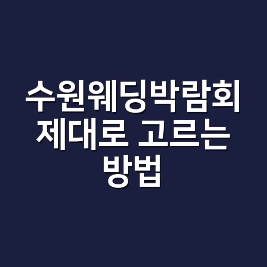 수원웨딩박람회 제대로 고르는 방법, 예산 아끼려면 이렇게 준비하세요 - 요약