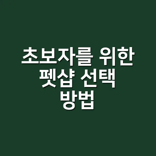 초보자를 위한 펫샵 선택 방법, 귀여움보다 먼저 봐야 할 것들 - 요약