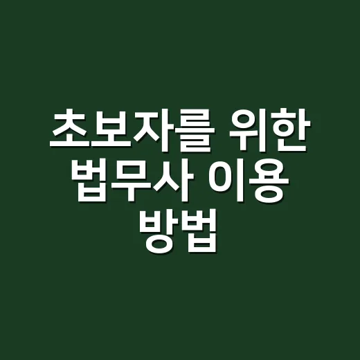 초보자를 위한 법무사 이용 방법: 등기·상속·회생 맡기기 전 확인할 것 - 요약