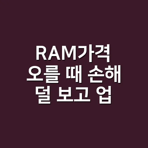RAM가격 오를 때 손해 덜 보고 업그레이드하는 방법 - 요약