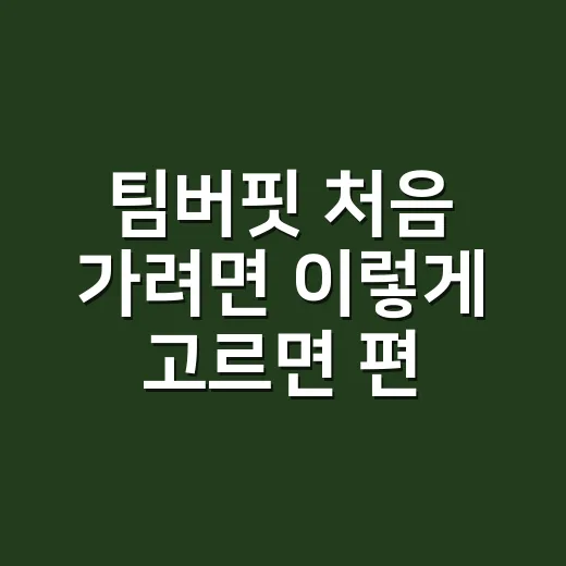 팀버핏 처음 가려면 이렇게 고르면 편합니다 - 요약