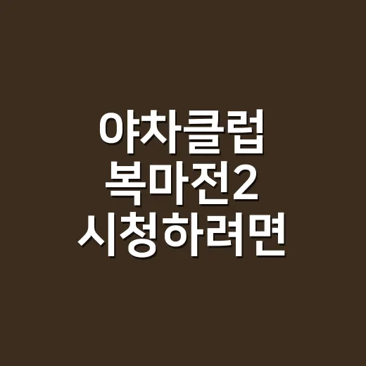 야차클럽 복마전2 시청하려면 이렇게 확인하세요 - 요약