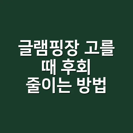 글램핑장 고를 때 후회 줄이는 방법 - 요약
