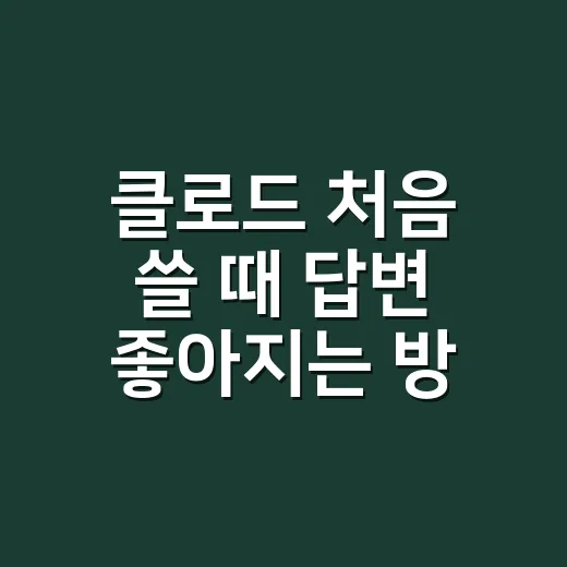 클로드 처음 쓸 때 답변 좋아지는 방법 - 요약