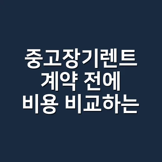중고장기렌트 계약 전에 비용 비교하는 방법 - 요약