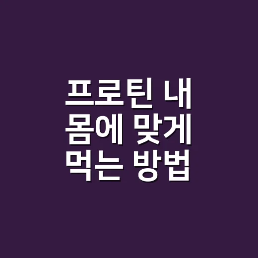프로틴 내 몸에 맞게 먹는 방법 - 요약