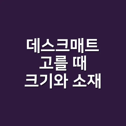 데스크매트 고를 때 크기와 소재 맞추는 방법 - 요약