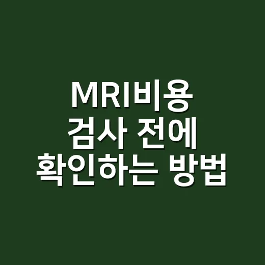 MRI비용 검사 전에 확인하는 방법 - 요약