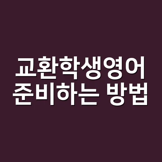 교환학생영어 준비하는 방법, 성적보다 먼저 맞춰야 할 기준 - 요약