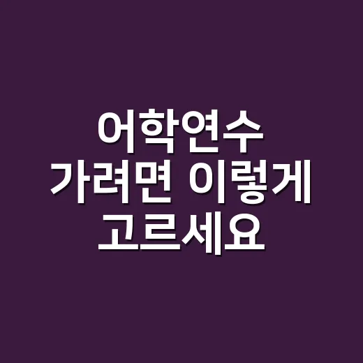 어학연수 가려면 이렇게 고르세요: 기간·국가·비용부터 현실적으로 잡는 방법 - 요약
