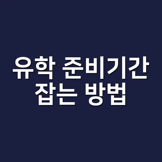 유학 준비기간 잡는 방법, 학부·대학원·어학연수별로 이렇게 계산하세요 - 요약