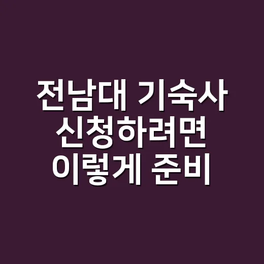 전남대 기숙사 신청하려면 이렇게 준비하세요 - 요약