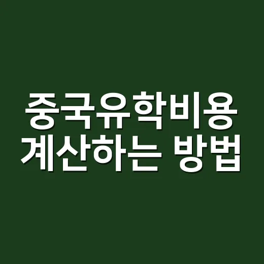 중국유학비용 계산하는 방법, 학비보다 먼저 봐야 할 돈 - 요약