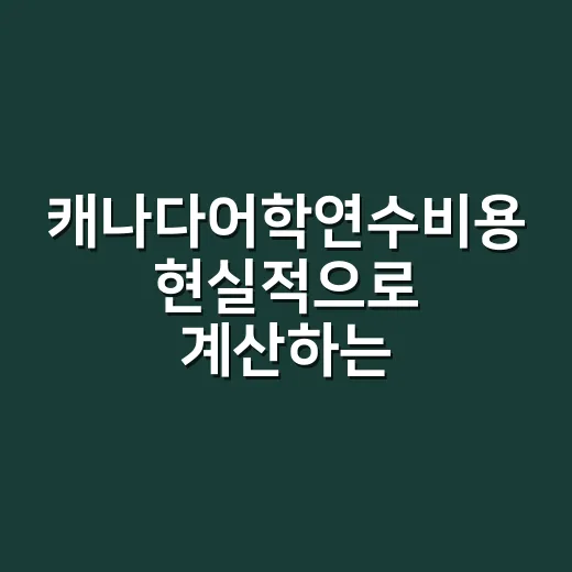 캐나다어학연수비용 현실적으로 계산하는 방법 - 요약