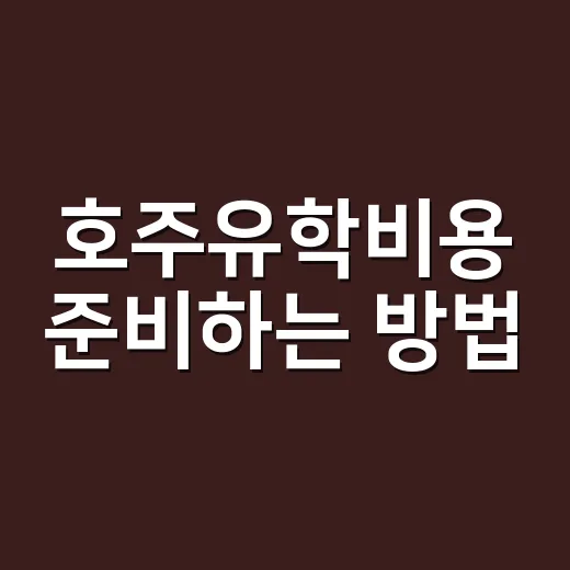호주유학비용 준비하는 방법, 학비보다 먼저 봐야 할 돈 - 요약