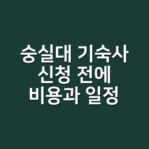 숭실대 기숙사 신청 전에 비용과 일정을 확인하는 방법 - 요약