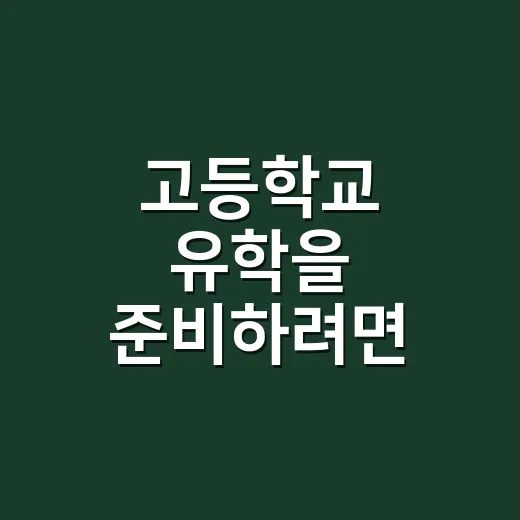 고등학교 유학을 준비하려면 먼저 확인할 것 - 요약