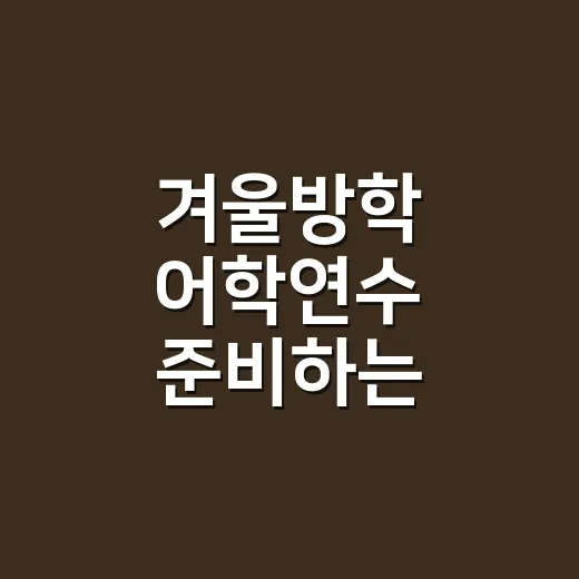 겨울방학 어학연수 준비하는 방법은 기간부터 정하기 - 요약