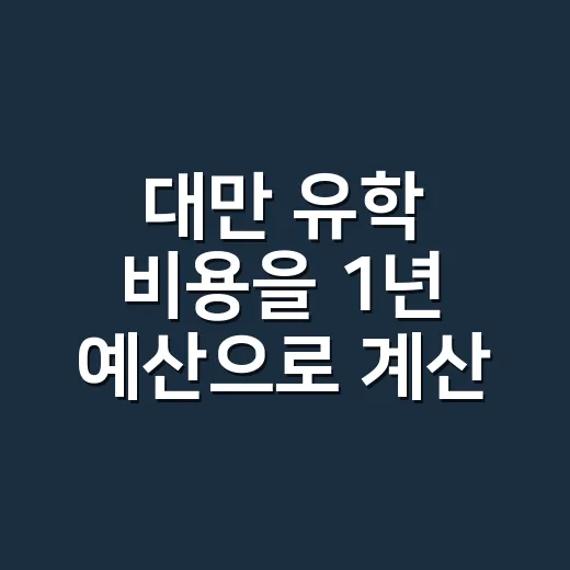 대만 유학 비용을 1년 예산으로 계산하는 방법 - 요약