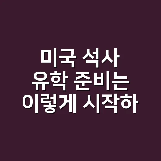 미국 석사 유학 준비는 이렇게 시작하세요 - 요약