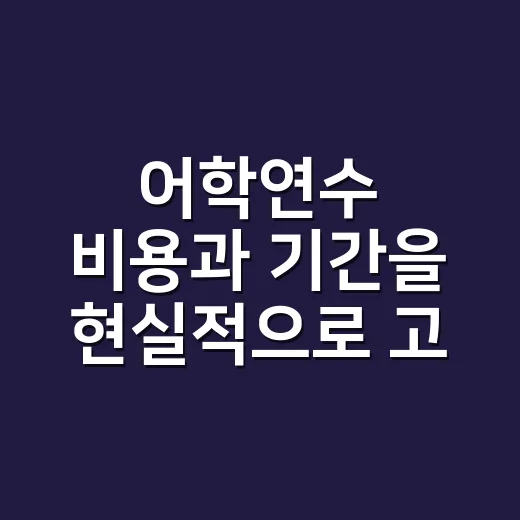 어학연수 비용과 기간을 현실적으로 고르는 방법 - 요약