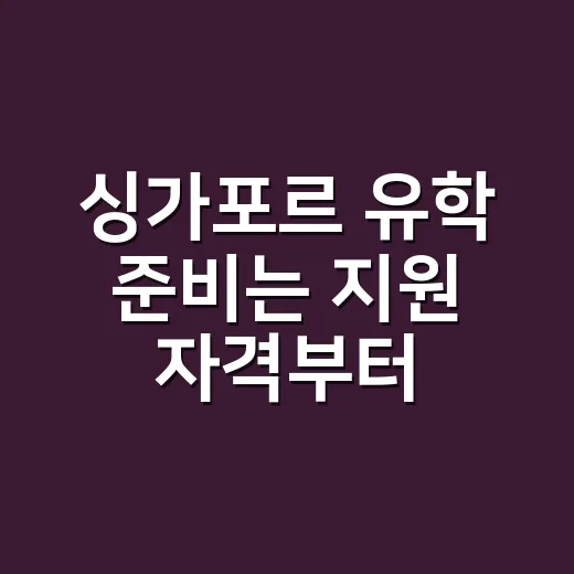 싱가포르 유학 준비는 지원 자격부터 확인하는 방법 - 요약