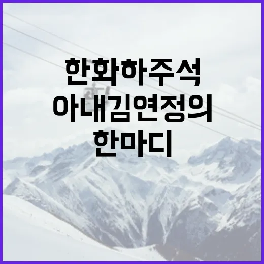 한화 하주석 아내 김연정의 한마디가 주는 교훈 - 요약