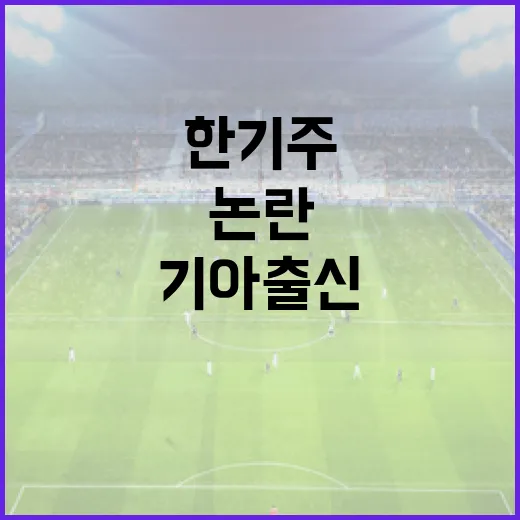 한기주와 기아 출신 폭로 논란을 이해하는 방법 - 요약