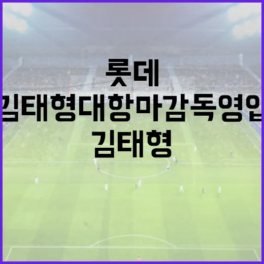 롯데의 김태형 대항마 감독 영입 전략 살펴보기 - 요약