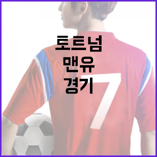 맨유와 토트넘 경기에서 주목해야 할 포인트 - 요약