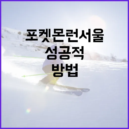 포켓몬 런 서울에서 성공적으로 참여하는 방법 - 요약